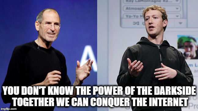 Jobs Zuckerberg | YOU DON'T KNOW THE POWER OF THE DARKSIDE TOGETHER WE CAN CONQUER THE INTERNET | image tagged in jobs zuckerberg | made w/ Imgflip meme maker