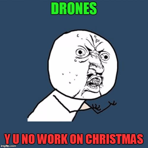 Y U No Meme | DRONES Y U NO WORK ON CHRISTMAS | image tagged in memes,y u no | made w/ Imgflip meme maker