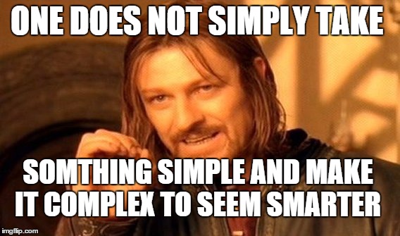 keep it simple  | ONE DOES NOT SIMPLY TAKE SOMTHING SIMPLE AND MAKE IT COMPLEX TO SEEM SMARTER | image tagged in memes,one does not simply | made w/ Imgflip meme maker