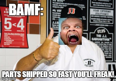 BAMF: PARTS SHIPPED SO FAST YOU'LL FREAK! | made w/ Imgflip meme maker