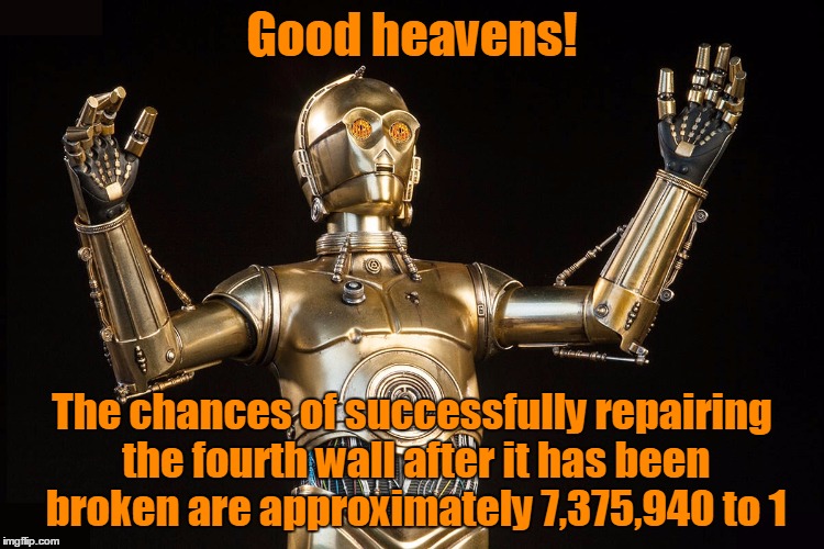 Good heavens! The chances of successfully repairing the fourth wall after it has been broken are approximately 7,375,940 to 1 | made w/ Imgflip meme maker