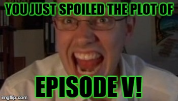YOU JUST SPOILED THE PLOT OF EPISODE V! | made w/ Imgflip meme maker