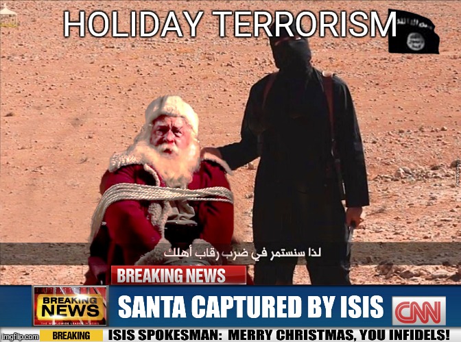 ISIS and Santa | HOLIDAY TERRORISM | image tagged in isis and santa | made w/ Imgflip meme maker