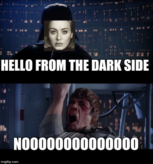 Star Wars No Meme | HELLO FROM THE DARK SIDE NOOOOOOOOOOOOOO | image tagged in memes,star wars no | made w/ Imgflip meme maker