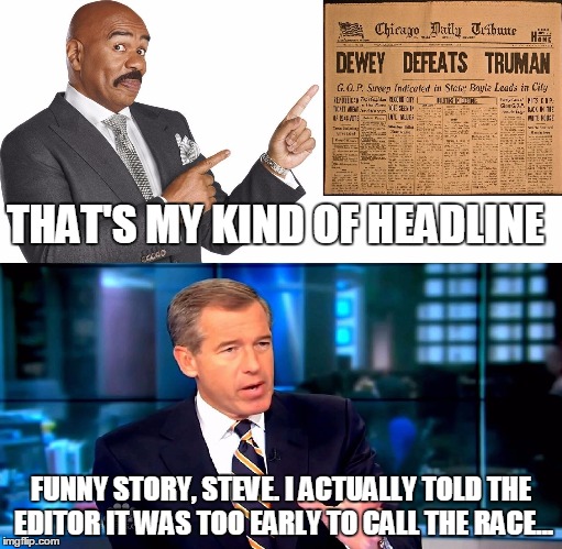 Technically, announcing the wrong president of one country shouldn't be as bad as naming the wrong leader of the universe. | THAT'S MY KIND OF HEADLINE FUNNY STORY, STEVE. I ACTUALLY TOLD THE EDITOR IT WAS TOO EARLY TO CALL THE RACE... | image tagged in memes,steve harvey,family feud,brian williams,brian williams was there,brian williams was there 2 | made w/ Imgflip meme maker