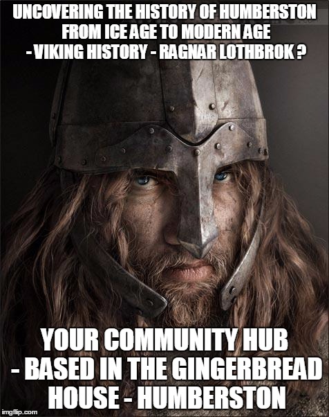 viking | UNCOVERING THE HISTORY OF HUMBERSTON FROM ICE AGE TO MODERN AGE - VIKING HISTORY - RAGNAR LOTHBROK ? YOUR COMMUNITY HUB - BASED IN THE GINGE | image tagged in viking | made w/ Imgflip meme maker