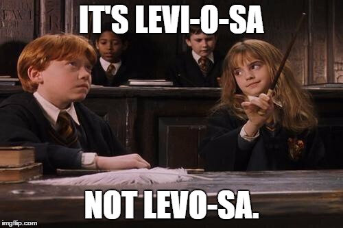 Hermione | IT'S LEVI-O-SA NOT LEVO-SA. | image tagged in hermione | made w/ Imgflip meme maker