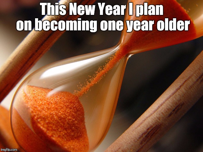 New years resolution | This New Year I plan on becoming one year older | image tagged in new years | made w/ Imgflip meme maker