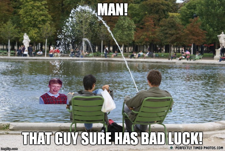 Bad luck continues | MAN! THAT GUY SURE HAS BAD LUCK! | image tagged in bad luck brian | made w/ Imgflip meme maker