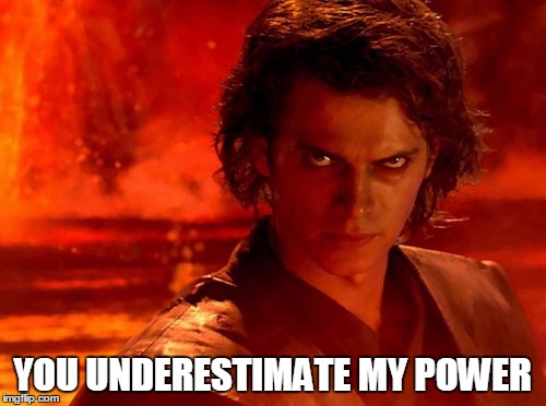 YOU UNDERESTIMATE MY POWER | made w/ Imgflip meme maker