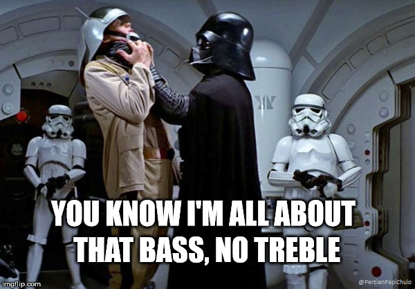 Sound Advice | YOU KNOW I'M ALL ABOUT THAT BASS, NO TREBLE | image tagged in meghan trainor,darth vader,star wars | made w/ Imgflip meme maker