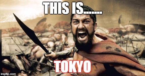 Sparta Leonidas | THIS IS....... TOKYO | image tagged in memes,sparta leonidas | made w/ Imgflip meme maker