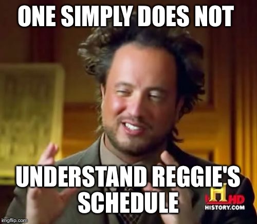 Ancient Aliens | ONE SIMPLY DOES NOT UNDERSTAND REGGIE'S SCHEDULE | image tagged in memes,ancient aliens | made w/ Imgflip meme maker