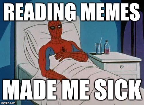 spiderman hospital | READING MEMES MADE ME SICK | image tagged in spiderman hospital | made w/ Imgflip meme maker