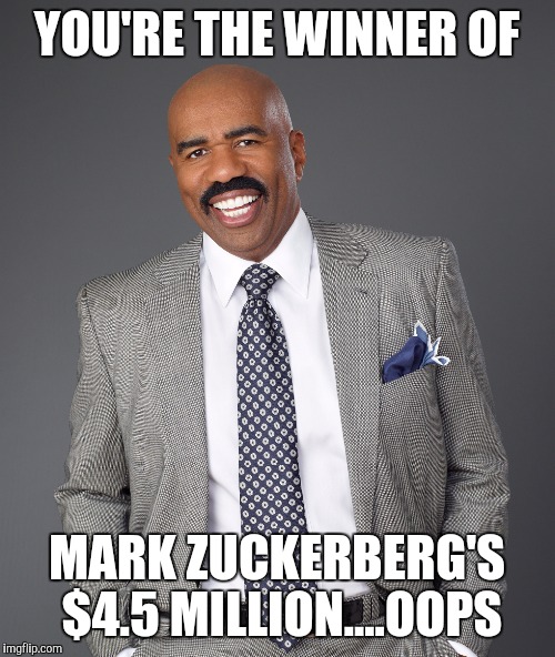 YOU'RE THE WINNER OF MARK ZUCKERBERG'S $4.5 MILLION....OOPS | image tagged in steve harvey | made w/ Imgflip meme maker