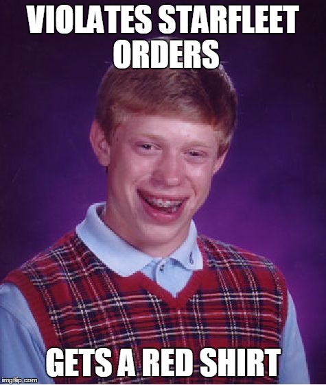 Bad Luck Brian Meme | VIOLATES STARFLEET ORDERS GETS A RED SHIRT | image tagged in memes,bad luck brian | made w/ Imgflip meme maker