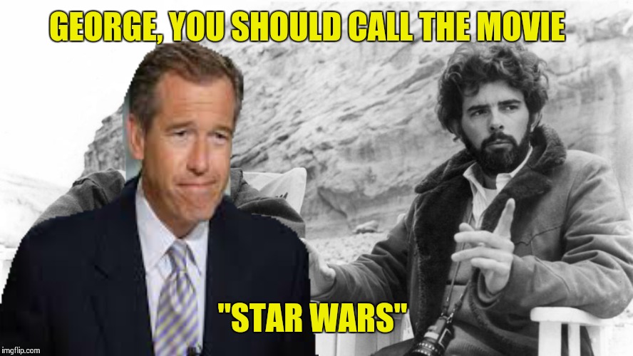 Brian Williams on the set of the original Star Wars with George... | GEORGE, YOU SHOULD CALL THE MOVIE "STAR WARS" | image tagged in memes,star wars,brian williams | made w/ Imgflip meme maker