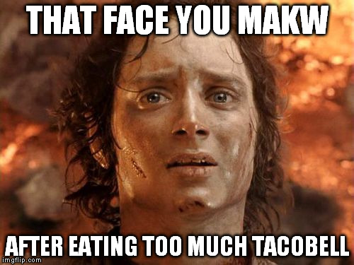 It's Finally Over Meme | THAT FACE YOU MAKW AFTER EATING TOO MUCH TACOBELL | image tagged in memes,its finally over | made w/ Imgflip meme maker