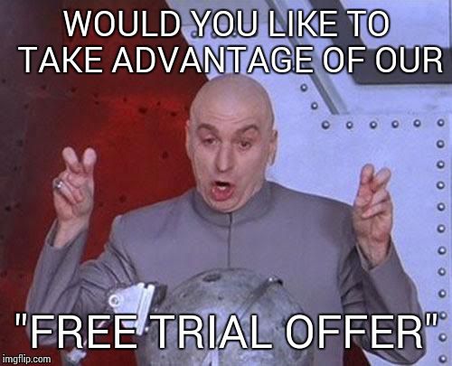 Dr Evil Laser | WOULD YOU LIKE TO TAKE ADVANTAGE OF OUR "FREE TRIAL OFFER" | image tagged in memes,dr evil laser | made w/ Imgflip meme maker
