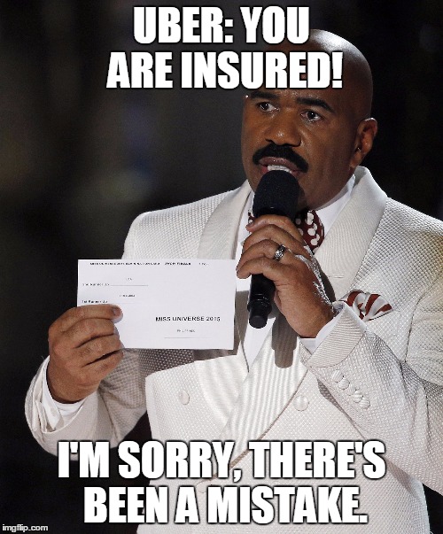 Steve Harvey miss universe | UBER: YOU ARE INSURED! I'M SORRY, THERE'S BEEN A MISTAKE. | image tagged in steve harvey miss universe | made w/ Imgflip meme maker