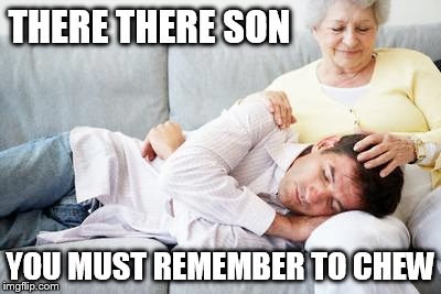 THERE THERE SON YOU MUST REMEMBER TO CHEW | made w/ Imgflip meme maker