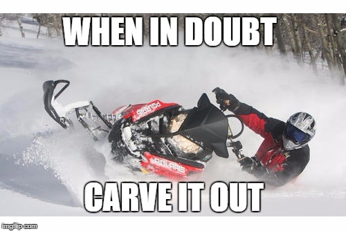 When in doubt, Carve it out | WHEN IN DOUBT CARVE IT OUT | image tagged in snowmobile,when in doubt,carve it out,polaris | made w/ Imgflip meme maker
