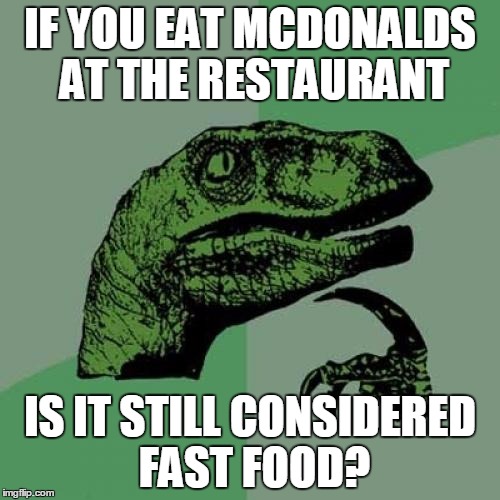 Philosoraptor Meme | IF YOU EAT MCDONALDS AT THE RESTAURANT IS IT STILL CONSIDERED FAST FOOD? | image tagged in memes,philosoraptor | made w/ Imgflip meme maker