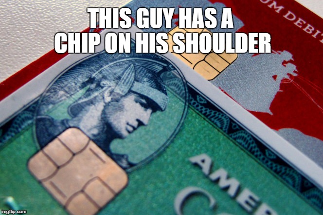 THIS GUY HAS A CHIP ON HIS SHOULDER | image tagged in memes,meme,credit card | made w/ Imgflip meme maker