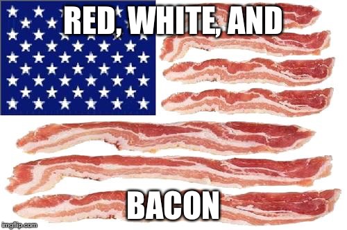 American baconaters, we salute your service to this country and to bacondom everywhere! | RED, WHITE, AND BACON | image tagged in united states of bacon,memes,funny | made w/ Imgflip meme maker