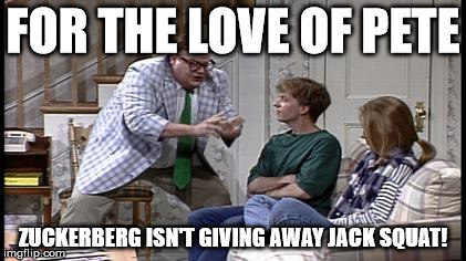 Matt Foley | FOR THE LOVE OF PETE ZUCKERBERG ISN'T GIVING AWAY JACK SQUAT! | image tagged in matt foley | made w/ Imgflip meme maker