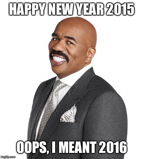 Steve Harvey  | HAPPY NEW YEAR 2015 OOPS, I MEANT 2016 | image tagged in steve harvey | made w/ Imgflip meme maker