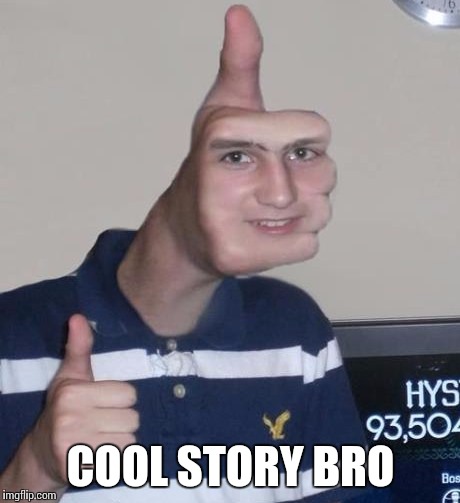 Cool story bro | COOL STORY BRO | image tagged in thumbs up,cool story bro | made w/ Imgflip meme maker