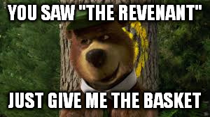YOU SAW "THE REVENANT" JUST GIVE ME THE BASKET | image tagged in leonardo dicaprio,yogi bear | made w/ Imgflip meme maker