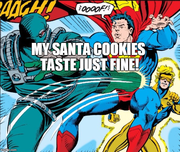 superman kicked in stomach oof cookies | MY SANTA COOKIES TASTE JUST FINE! | image tagged in funny memes,superman | made w/ Imgflip meme maker