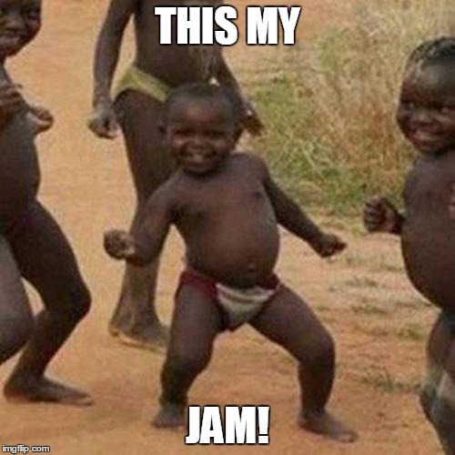 Third World Success Kid | THIS MY JAM! | image tagged in memes,third world success kid | made w/ Imgflip meme maker