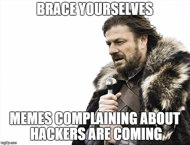 Brace Yourselves X is Coming | BRACE YOURSELVES MEMES COMPLAINING ABOUT HACKERS ARE COMING | image tagged in memes,brace yourselves x is coming | made w/ Imgflip meme maker