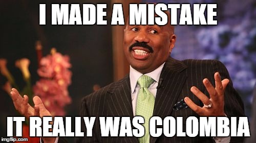 Steve Harvey Meme | I MADE A MISTAKE IT REALLY WAS COLOMBIA | image tagged in memes,steve harvey | made w/ Imgflip meme maker