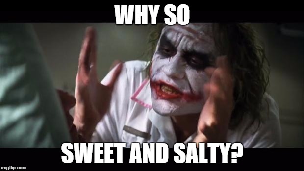 Salty and Sweet at the Same Time | WHY SO SWEET AND SALTY? | image tagged in memes,and everybody loses their minds,funny,salty,sweet | made w/ Imgflip meme maker