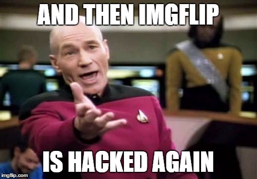 The hacking awakens... AGAIN! | AND THEN IMGFLIP IS HACKED AGAIN | image tagged in memes,picard wtf,hacking,imgflip,imgflip down | made w/ Imgflip meme maker