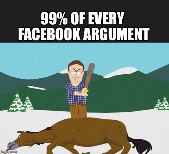 Internet fight | 99% OF EVERY FACEBOOK ARGUMENT | image tagged in internet fight | made w/ Imgflip meme maker