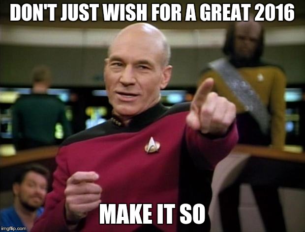 It's almost that time again | DON'T JUST WISH FOR A GREAT 2016 MAKE IT SO | image tagged in picard,memes,picard new year,new years | made w/ Imgflip meme maker