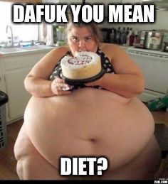 DAFUK YOU MEAN DIET? | made w/ Imgflip meme maker