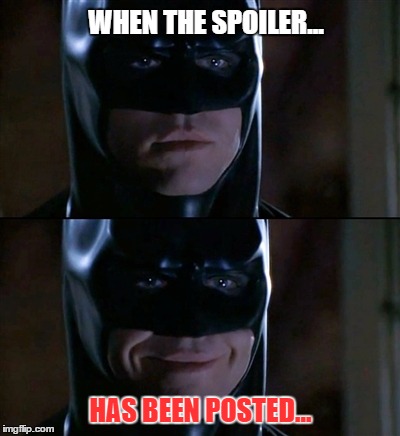 Spoilers on Imgflip | WHEN THE SPOILER... HAS BEEN POSTED... | image tagged in memes,batman smiles,imgflip,spoilers,star wars,the force awakens | made w/ Imgflip meme maker