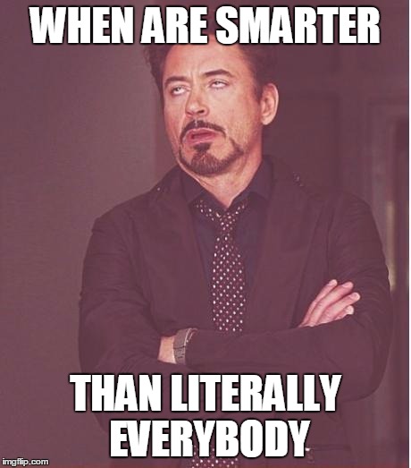 All day | WHEN ARE SMARTER THAN LITERALLY EVERYBODY | image tagged in memes,super kami guru allows this | made w/ Imgflip meme maker