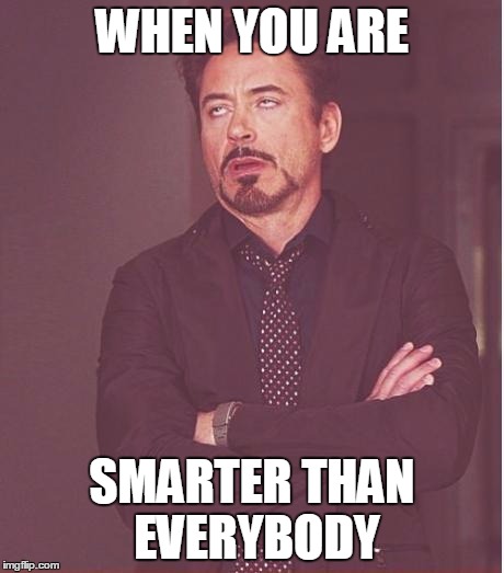All day | WHEN YOU ARE SMARTER THAN EVERYBODY | image tagged in memes,super kami guru allows this | made w/ Imgflip meme maker