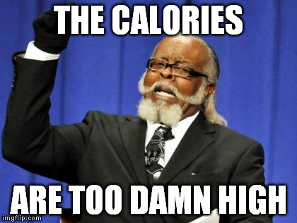 Too Damn High Meme | THE CALORIES ARE TOO DAMN HIGH | image tagged in memes,too damn high | made w/ Imgflip meme maker