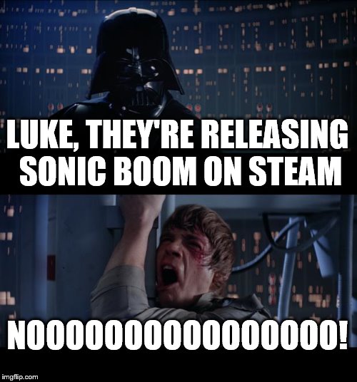 Star Wars No Meme | LUKE, THEY'RE RELEASING SONIC BOOM ON STEAM NOOOOOOOOOOOOOOOO! | image tagged in memes,star wars no | made w/ Imgflip meme maker