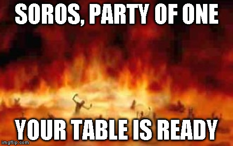 relationship hell | SOROS, PARTY OF ONE YOUR TABLE IS READY | image tagged in relationship hell | made w/ Imgflip meme maker