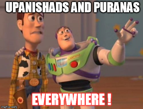 X, X Everywhere Meme | UPANISHADS AND PURANAS EVERYWHERE ! | image tagged in memes,x x everywhere | made w/ Imgflip meme maker