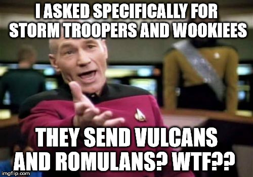 Picard Wtf Meme | I ASKED SPECIFICALLY FOR STORM TROOPERS AND WOOKIEES THEY SEND VULCANS AND ROMULANS? WTF?? | image tagged in memes,picard wtf | made w/ Imgflip meme maker